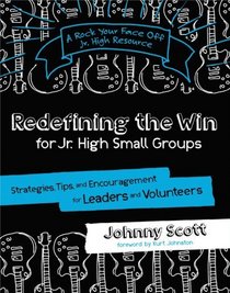 Redefining the Win for Jr. High Small Groups: Strategies, Tips, and Encouragement for Leaders and Volunteers (A Rock Your Face Off Jr. High Resource)