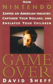 Game over: How Nintendo Zapped an American Industry, Captured Your Dollars,  Enslaved Your Children
