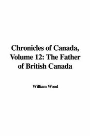 Chronicles of Canada (Volume 12: The Father of British Canada)