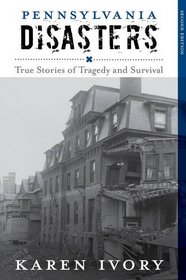 Pennsylvania Disasters: True Stories of Tragedy and Survival (Disasters Series)