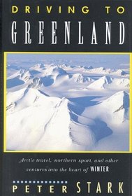Driving to Greenland: Arctic Travel, Northern Sport, and Other Ventures into the Heart of Winter (Travel Guide)