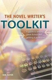 The Novel Writer's Toolkit: A Guide To Writing Novels And Getting Them Published