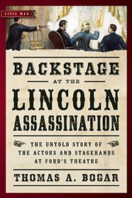Backstage at the Lincoln Assassination: The Untold Story of the Actors and Stagehands at Ford?s Theatre