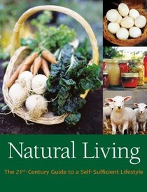Natural Living: The 21st Century Guide to a Self-Sufficient Lifestyle