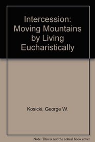 Intercession: Moving Mountains by Living Eucharistically