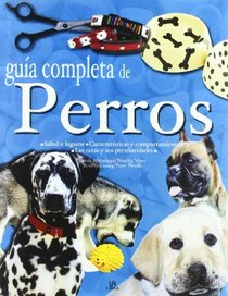 Guia completa de perros / A Complete Guide to Dogs (Spanish Edition)