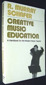 Creative Music Education: A Handbook for the Modern Music Teacher