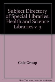Subject Directory of Special Libraries: Volume 3, Health Science Libraries (Subject Directory of Special Libraries: Vol. 3: Health Science Libraries) (v. 3)