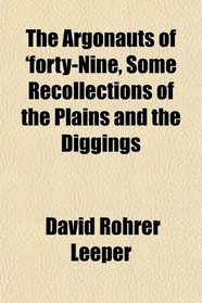 The Argonauts of 'forty-Nine, Some Recollections of the Plains and the Diggings