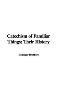 Catechism of Familiar Things; Their History