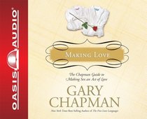 Making Love: The Chapman Guide to Making Sex an Act of Love (Marriage Saver) (Marriage Savers)