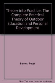 Theory into Practice: The Complete Practical Theory of Outdoor Education and Personal Development