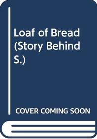 Loaf of Bread (Story Behind)
