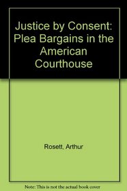 Justice by Consent: Plea Bargains in the American Courthouse