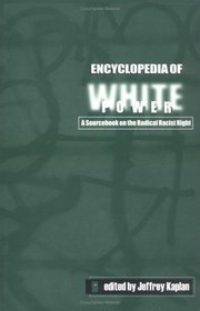 Encyclopedia of White Power: A Sourcebook on the Radical Racist Right : A Sourcebook on the Radical Racist Right