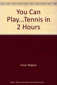 Tennis in Two Hours: The Techniques That Make Tennis an Easy Sport to Learn