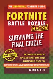 Fortnite Battle Royale Hacks: Surviving the Final Circle: An Unofficial Guide to Tips and Tricks That Other Guides Won't Teach You