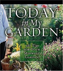 Today in My Garden: 365 Tips for Your Midwest Garden