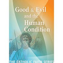 Good & Evil and the Human Condition (Catholic Faith Series, Vol 4)