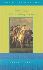 Wild Geese and Travelling Scholars (Compact Irish History)