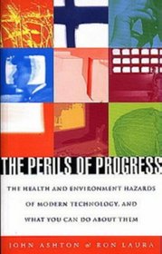 The Perils of Progress: The Health and Environmental Hazards of Modern Technology, and What You Can Do about Them