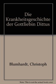 Die Krankheitsgeschichte der Gottliebin Dittus (German Edition)