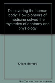 Discovering the human body: How pioneers of medicine solved the mysteries of anatomy and physiology