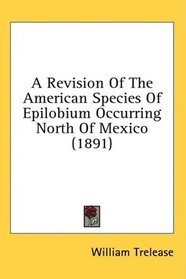 A Revision Of The American Species Of Epilobium Occurring North Of Mexico (1891)