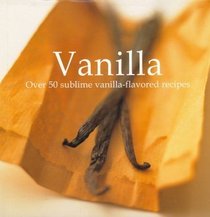 Vanilla - Over 50 Sublime vanilla-flavored recipes