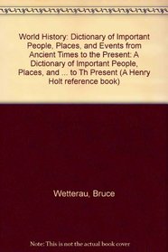 World History : A Dictionary of Important People, Places, and Events, from Ancient Times to the Present (A Henry Holt Reference Book)
