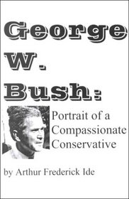 George W. Bush : Portrait of a Compassionate Conservative