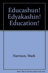 Educashun! Edyakashin! Education!