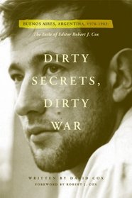 Dirty Secrets, Dirty War: The Exile of Robert J. Cox (Buenos Aires, Argentina: 1976-1983)