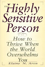 The Highly Sensitive Person: How to Thrive When the World Overwhelms You