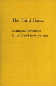 The third House;: Conference committees in the United States Congress