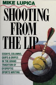 Shooting from the Lip: Essays, Columns, Quips, and Gripes in the Grand Tradition of Dyspeptic Sports Writing