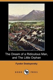 The Dream of a Ridiculous Man, and The Little Orphan (Dodo Press)