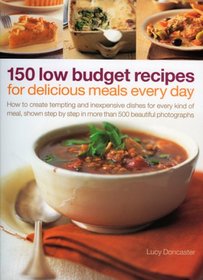 150 Low Budget Recipes For Delicious Meals Every Day: How to create tempting and inexpensive dishes for every kind of meal, shown step by step in more than 500 beautiful photographs