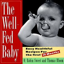 The Well-Fed Baby: Easy Healthful Recipes for the First 12 Months