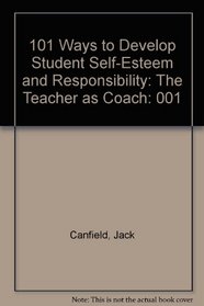 101 Ways to Develop Student Self-Esteem and Responsibility: The Teacher As Coach (One Hundred One Ways to Develop Student Self-Esteem  Respon)