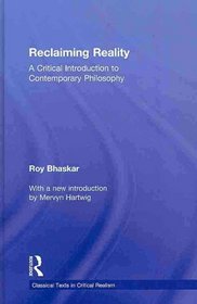 Reclaiming Reality: A Critical Introduction to Contemporary Philosophy (Classical Texts in Critical Realism)
