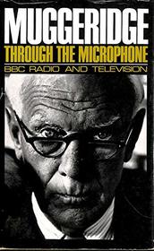 Muggeridge through the microphone: B.B.C. radio and television;