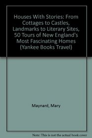 Houses With Stories: From Cottages to Castles, Landmarks to Literary Sites, 50 Tours of New England's Most Fascinating Homes (Yankee Books Travel)