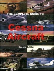 The Complete Guide to Cessna Aircraft (2nd Edition)