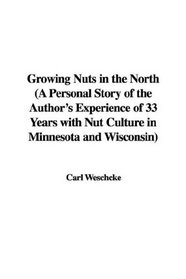 Growing Nuts in the North (A Personal Story of the Author's Experience of 33 Years with Nut Culture in Minnesota and Wisconsin)