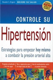 Controle su Hipertension : Estrategias para Empezar hoy Mismo a Combatir la Presion Arterial Alta