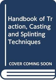 Handbook of Traction, Casting and Splinting Techniques