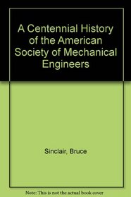A Centennial History of the American Society of Mechanical Engineers: 1880-1980