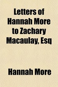 Letters of Hannah More to Zachary Macaulay, Esq