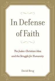 In Defense of Faith: The Judeo-Christian Idea and the Struggle for Humanity